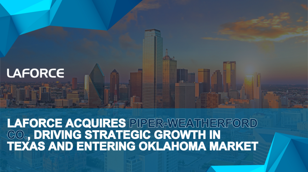 LaForce Acquires Piper-Weatherford Co., Driving Strategic Growth in Texas and Entering Oklahoma Market